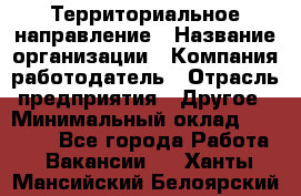 Территориальное направление › Название организации ­ Компания-работодатель › Отрасль предприятия ­ Другое › Минимальный оклад ­ 35 000 - Все города Работа » Вакансии   . Ханты-Мансийский,Белоярский г.